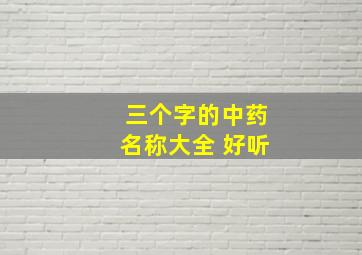 三个字的中药名称大全 好听